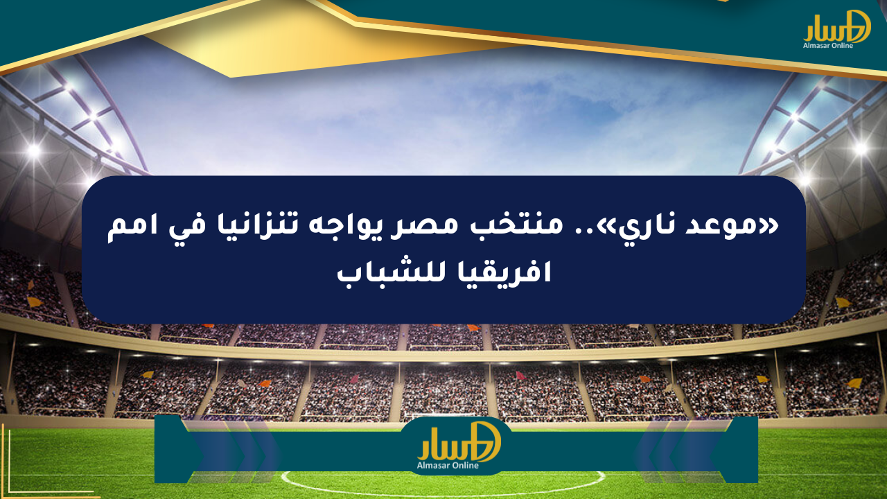 «موعد ناري».. منتخب مصر يواجه تنزانيا في أمم أفريقيا للشباب
